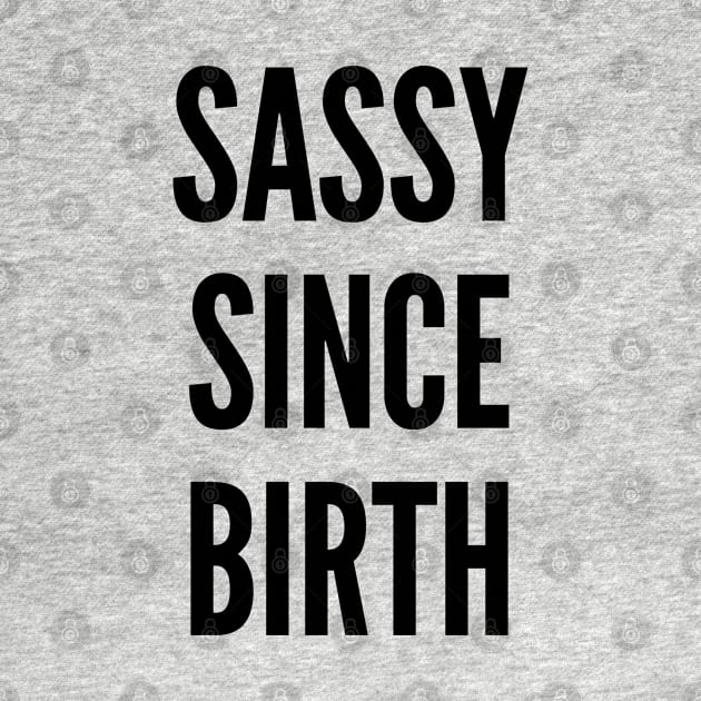 Cute - Sassy Since Birth - Funny Joke Statement Humor Slogan by sillyslogans